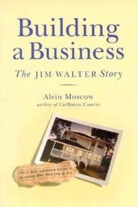 Building a Business: The Jim Walter Story di Alvin Moscow edito da PINEAPPLE PR