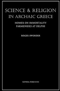 Science and Religion in Archaic Greece di Roger Sworder edito da Sophia Perennis