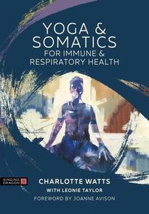 Yoga and Somatics for Immune and Respiratory Health di Charlotte Watts edito da SINGING DRAGON