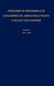 Gesammelte Abhandlungen - Collected Papers I di Friedrich Hirzebruch edito da Springer-verlag Berlin And Heidelberg Gmbh & Co. Kg