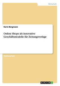 Online Shops als innovative Geschäftsmodelle für Zeitungsverlage di Karin Bergmann edito da GRIN Publishing