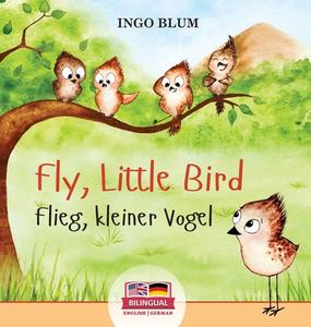 Fly, Little Bird - Flieg, kleiner Vogel di Ingo Blum edito da planetOh concepts