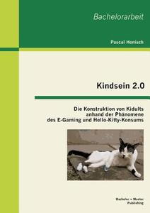 Kindsein 2.0: Die Konstruktion von Kidults anhand der Phänomene des E-Gaming und Hello-Kitty-Konsums di Pascal Honisch edito da Bachelor + Master Publishing