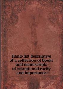Hand-list Descriptive Of A Collection Of Books And Manuscripts Of Exceptional Rarity And Importance di J Pearson edito da Book On Demand Ltd.