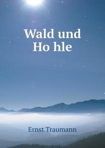 Wald Und Ho Hle di Ernst Traumann edito da Book On Demand Ltd.