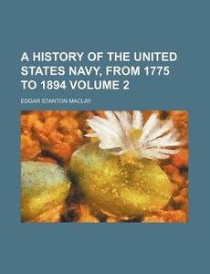 A History Of The United States Navy, From 1775 To 1894 di Edgar Stanton Maclay edito da General Books Llc