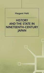 History And The State In Ninteenth-century Japan di Margaret Mehl edito da Palgrave Macmillan