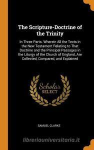 The Scripture-doctrine Of The Trinity di Samuel Clarke edito da Franklin Classics Trade Press