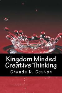 Kingdom Minded, Creativethinking: Bringing Your Vision Into Manifestation di MS Chanda D. Coston edito da Kingdom Concepts Publishing Co