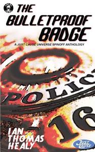 The Bulletproof Badge: A Just Cause Universe Story Collection di Ian Thomas Healy edito da Local Hero Press