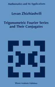 Trigonometric Fourier Series and Their Conjugates di L. Zhizhiashvili edito da Springer Netherlands