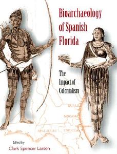 Bioarchaeology of Spanish Florida: The Impact of Colonialism edito da UNIV PR OF FLORIDA