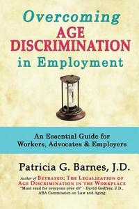 Overcoming Age Discrimination in Employment: An Essential Guide for Workers, Advocates & Employers di Patricia G. Barnes edito da LIGHTNING SOURCE INC