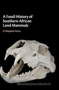 A Fossil History of Southern African Land Mammals di D. Margaret Avery edito da Cambridge University Press