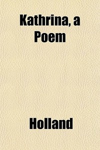 Kathrina, A Poem di Holland edito da General Books
