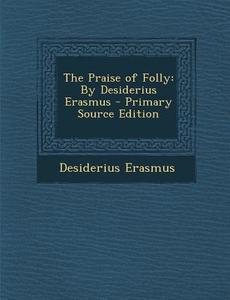 Praise of Folly: By Desiderius Erasmus di Desiderius Erasmus edito da Nabu Press