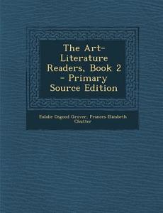 The Art-Literature Readers, Book 2 di Eulalie Osgood Grover, Frances Elizabeth Chutter edito da Nabu Press