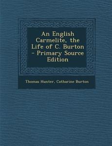 An English Carmelite, the Life of C. Burton di Thomas Hunter, Catharine Burton edito da Nabu Press