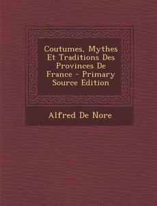 Coutumes, Mythes Et Traditions Des Provinces de France - Primary Source Edition di Alfred De Nore edito da Nabu Press