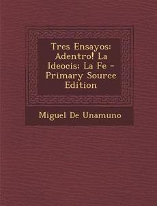 Tres Ensayos: Adentro! La Ideocis; La Fe - Primary Source Edition di Miguel De Unamuno edito da Nabu Press