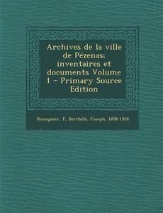 Archives de La Ville de Pezenas; Inventaires Et Documents Volume 1 - Primary Source Edition di Resseguier F, Berthele Joseph 1858-1926 edito da Nabu Press