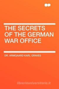 The Secrets of the German War Office di Armgaard Karl Graves edito da HardPress Publishing