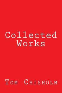 Collected Works di Tom Chisholm edito da Createspace
