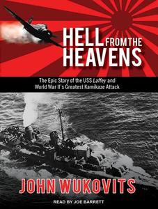 Hell from the Heavens: The Epic Story of the USS Laffey and World War II's Greatest Kamikaze Attack di John Wukovits edito da Tantor Audio
