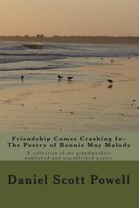 Friendship Comes Crashing In- The Poetry of Bonnie May Malody: A Collection of Published and Unpublished Poetry di Daniel Scott Powell edito da Createspace