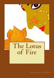 The Lotus of Fire di Miss Sharmishtha Basu edito da Createspace Independent Publishing Platform