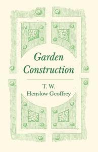 Garden Construction di T. W. Henslow Geoffrey edito da Home Farm Books