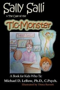Sally Salli & the Case of the Tic Monster: A Book for Kids Who Tic di Cp Michael D. LeBow Phd edito da Science & Humanities Press