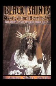 Black Saints, Mystics and Holy Folk di James Wesley Smith edito da Booklocker.com, Inc.