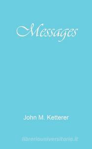Messages di John M. Ketterer edito da Avid Readers Publishing Group