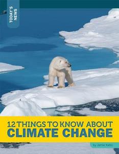 12 Things to Know about Climate Change di Jamie Kallio edito da TWELVE STORY LIB