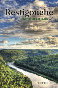Restigouche: River of the Last Land di Philip Lee edito da GOOSE LANE ED