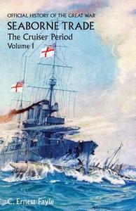 Official History of the Great War. Seaborne Trade. Vol I. the Cruiser Period di C. Ernest Fayle edito da NAVAL & MILITARY PR