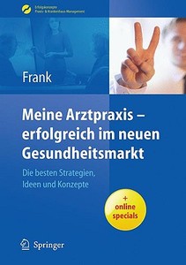 Meine Arztpraxis - Erfolgreich Im Neuen Gesundheitsmarkt di Matthias Frank edito da Springer Berlin Heidelberg