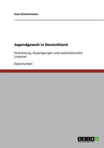 Jugendgewalt in Deutschland di Sven Zimmermann edito da GRIN Publishing