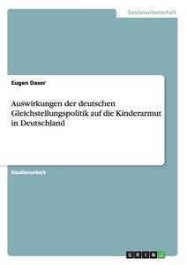 Auswirkungen der deutschen Gleichstellungspolitik auf die Kinderarmut in Deutschland di Eugen Daser edito da GRIN Publishing