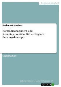 Konfliktmanagement Und Krisenintervention. Die Wichtigsten Beratungskonzepte di Katharina Praniess edito da Grin Publishing