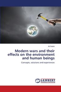 Modern wars and their effects on the environment and human beings di Ali Salahi edito da LAP LAMBERT Academic Publishing