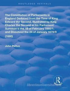 The Constitution of Parliaments in England deduced from the time of King Edward the Second di John Pettus edito da Taylor & Francis Ltd