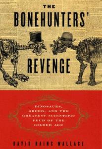 The Bonehunters' Revenge: Dinosaurs, Greed, and the Greatest Scientific Feud of the Gilded Age di David Rains Wallace edito da Houghton Mifflin