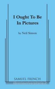 I Ought to Be in Pictures di Neil Simon edito da SAMUEL FRENCH TRADE