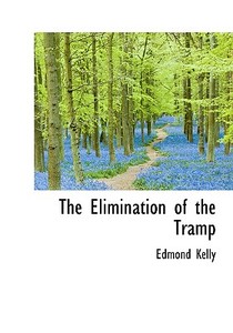 The Elimination Of The Tramp di Edmond Kelly edito da Bibliolife