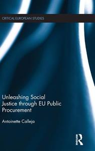 Unleashing Social Justice Through Eu Public Procurement di Antoinette Calleja edito da ROUTLEDGE