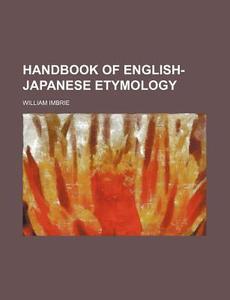 Handbook Of English-japanese Etymology di William Imbrie edito da Rarebooksclub.com