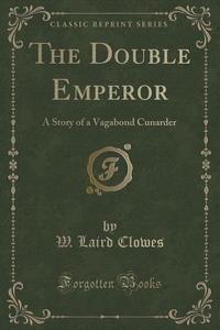 The Double Emperor di W Laird Clowes edito da Forgotten Books