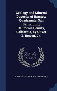 Geology And Mineral Deposits Of Barstow Quadrangle, San Bernardino, California County, California, By Oliver E. Bowen, Jr.; di Oliver E Bowen edito da Sagwan Press